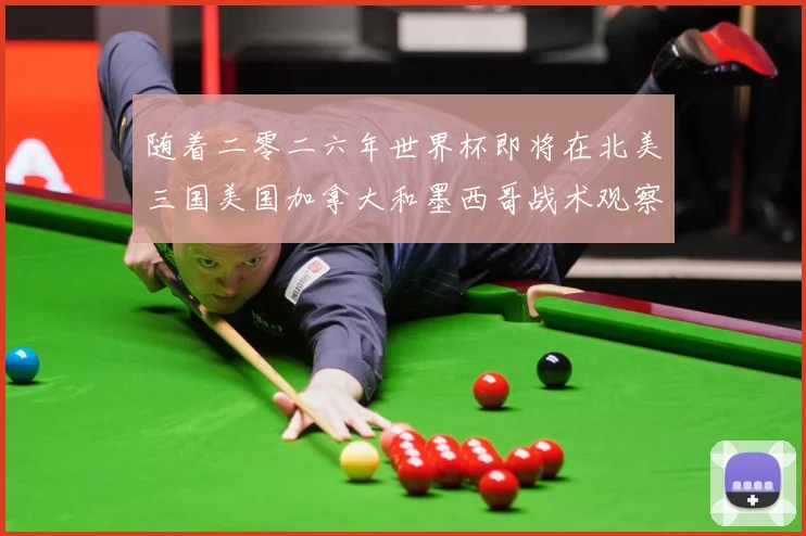 随着二零二六年世界杯即将在北美三国美国加拿大和墨西哥战术观察