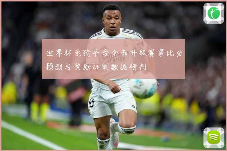 世界杯竞猜平台全面升级赛事比分预测与奖励机制数据研判