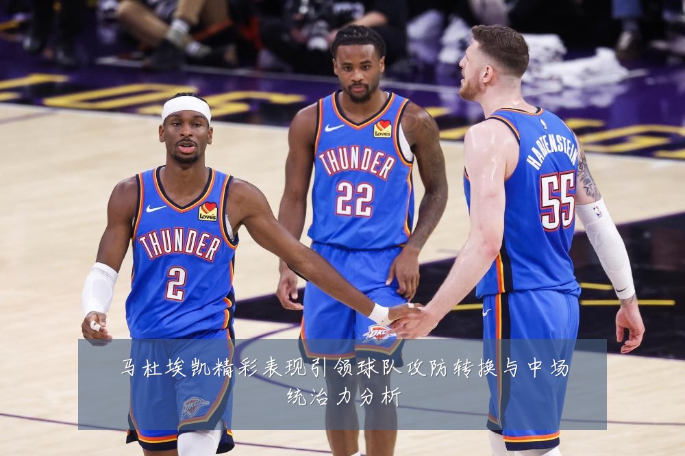 马杜埃凯精彩表现引领球队攻防转换与中场统治力分析